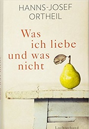 Was Ich Liebe Und Was Nicht (Hanns-Josef Ortheil)