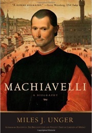 Machiavelli: A Biography (Miles J. Unger)