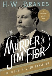 The Murder of Jim Fisk for the Love of Josie Mansfield (H. W. Brands)