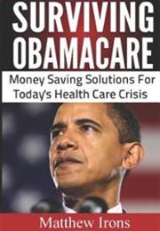 Surviving Obamacare: Money Saving Solutions for Today's Healthcare Cri