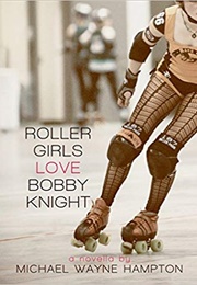 Roller Girls Love Bobby Knight (Michael Wayne Hampton)