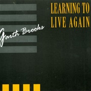 Learning to Live Again - Garth Brooks