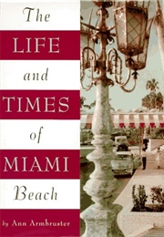 The Life and Times of Miami Beach (Ann Armbruster)