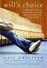 Will's Choice: A Suicidal Teen, a Desperate Mother, and a Chronicle of Recovery (Gail Griffith)