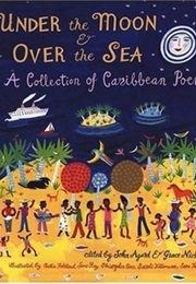 Under the Moon and Over the Sea: A Collection of Caribbean Poems (John Agard)