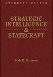 Strategic Intelligence and Statecraft: Selected Essays (Adda B Bozeman)