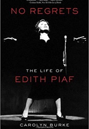 No Regrets: The Life of Edith Piaf (Carolyn Burke)