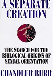 A Separate Creation: The Search for the Biological Origins of Sexual Orientation (Chandler Burr)