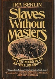Slaves Without Masters: The Free Negro in the Antebellum South (Ira Berlin)