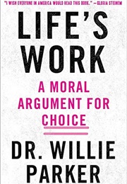 Life's Work a Moral Argument for Choice (Willie Parker)