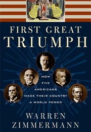 First Great Triumph: How Five Americans Made Their Country a World Power (Warren Zimmerman)