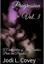 Progression Vol. 3: A Continuation of Jane Austen's Pride and Prejudice (Jodi L. Covey)