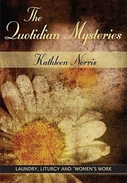 The Quotidian Mysteries: Laundry, Liturgy and Women&#39;s Work (Norris, Kathleen)