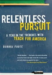 Relentless Pursuit: A Year in the Trenches With Teach for America (Donna Foote)