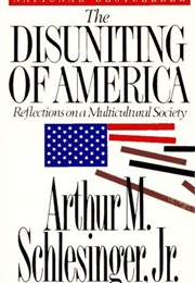 The Disuniting of America: Reflections on a Multicultural Society (Arthur M. Schlesinger Jr.)