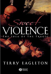 Sweet Violence: The Way of the Tragic (Terry Eagleton)