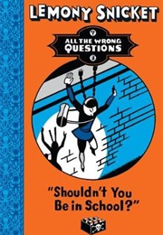 Shouldn't You Be in School? (Lemony Snicket)