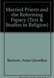 Married Priests & the Reforming Papacy: The 11th Century Debates (Anne Llewellyn Barstow)