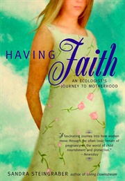 Having Faith: An Ecologist's Journey to Motherhood (Sandra Steingraber)