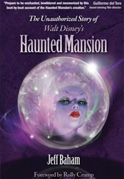 The Unauthorized Story of Walt Disney's Haunted Mansion (Jeff Baham)