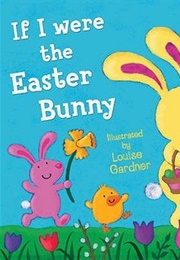 If I Were the Easter Bunny (Louise Gardner)