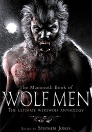The Mammoth Book of Wolf Men: The Ultimate Werewolf Anthology (Stephen Jones)