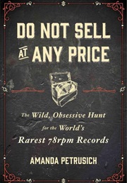 Do Not Sell at Any Price: The Wild, Obsessive Hunt for the World's Rarest 78Rpm Records (Amanda Petrusich)