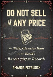 Do Not Sell at Any Price: The Wild, Obsessive Hunt for the World&#39;s Rarest 78Rpm Records (Amanda Petrusich)