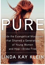 Pure: Inside the Evangelical Movement That Shamed a Generation of Young Women and How I Broke Free (Linda Kay Klein)