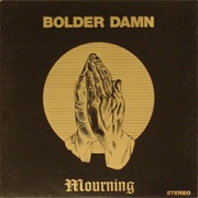 Bolder Damn - Mourning