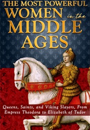 The Most Powerful Women in the Middle Ages: Queens, Saints, and Viking Slayers, From Empress Theodor (Michael Rank)