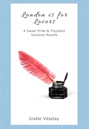 London Is for Lovers: A Sweet Pride & Prejudice Variation Novella (Gisele Vezelay)