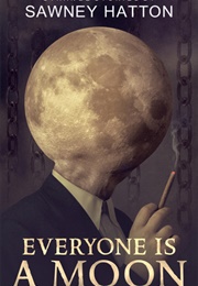Everyone Is a Moon: Strange Stories (Sawney Hatton)