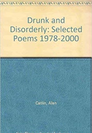 Drunk &amp; Disorderly Poems 1978-2000 (Alan Catlin)