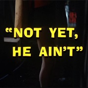 Not Yet, He Ain't