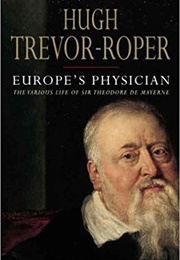 Europe's Physician: The Various Life of Sir Theodore De Mayerne (Hugh Trevor-Roper)
