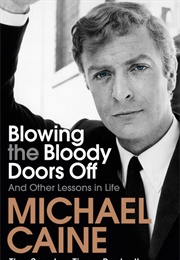 Blowing the Bloody Doors off and Other Lessons in Life (Michael Caine)