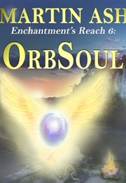 Enchantment's Reach 6: Orbsoul (Martin Ash)