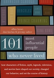 The 101 Most Influential People Who Never Lived (Allan Lazar)