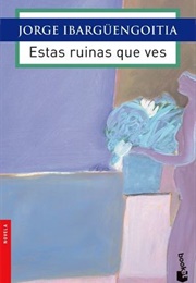 Estas Ruinas Que Ves (Jorge Ibargüengoitia)