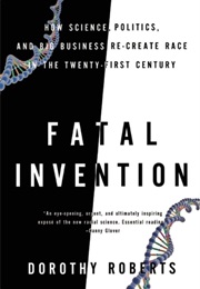 Fatal Invention: How Science, Politics, and Big Business Re-Create Race in the Twenty-First Century (Dorothy Roberts)