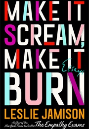 Make It Scream Make It Burn (Leslie Jamison)