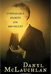 Unspeakable Secrets of the Aro Valley (Danyl McLauchlan)