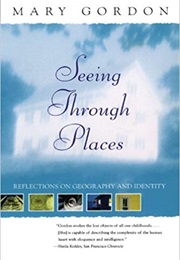 Seeing Through Places: Reflections on Geography and Identity (Mary Gordon)