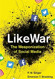 Likewar: The Weaponization of Social Media (P. W. Singer & Emerson T. Booking)