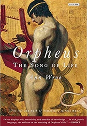 Orpheus: The Song of Life (Ann Wroe)