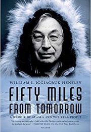 Fifty Miles From Tomorrow: A Memoir of Alaska and the Real People (William L. Iggiagruk Hensley)