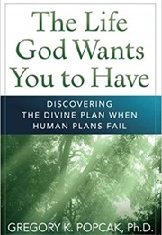 The Life God Want You to Have (Gregory K. Popcak, Ph.D.)