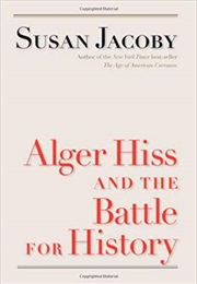 Alger Hiss and the Battle for History (Susan Jacoby)