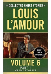 The Collected Short Stories of Louis L'amour, Volume 6, Part 1: Crime Stories (Louis L'amour)